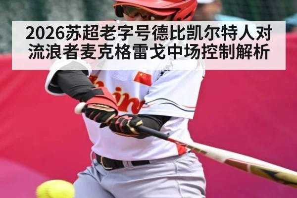 2026苏超老字号德比凯尔特人对流浪者麦克格雷戈中场控制解析